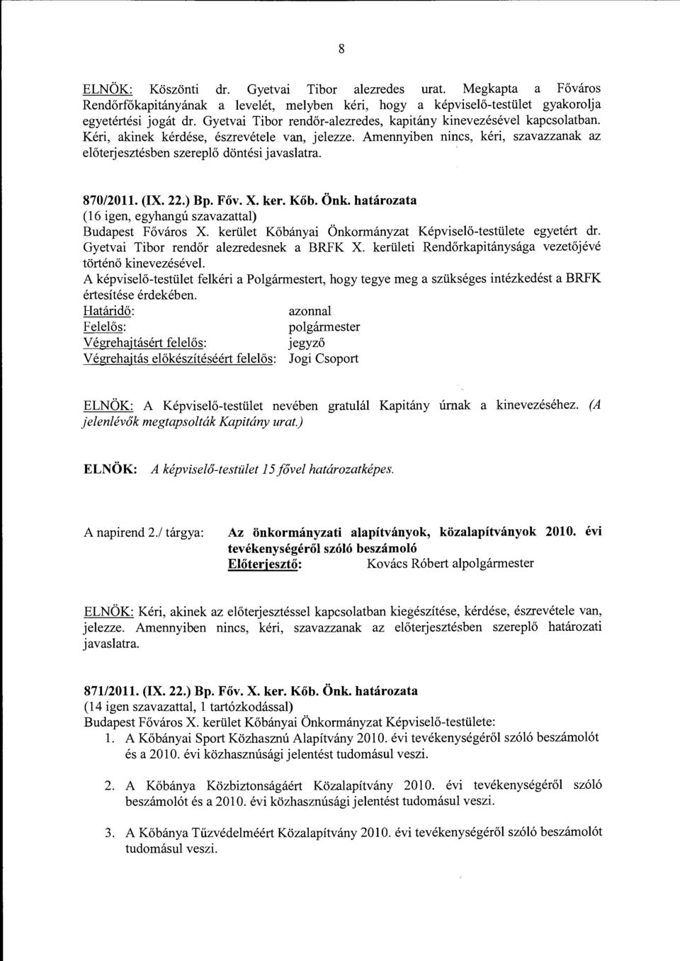 Amennyiben nincs, kéri, szavazzanak az előterjesztésben szereplő döntési javaslatra. 870/2011. (IX. 22.) Bp. Főv. X. ker. Kőb. Önk. határozata (16 igen, egyhangú szavazattal) Budapest Főváros X.