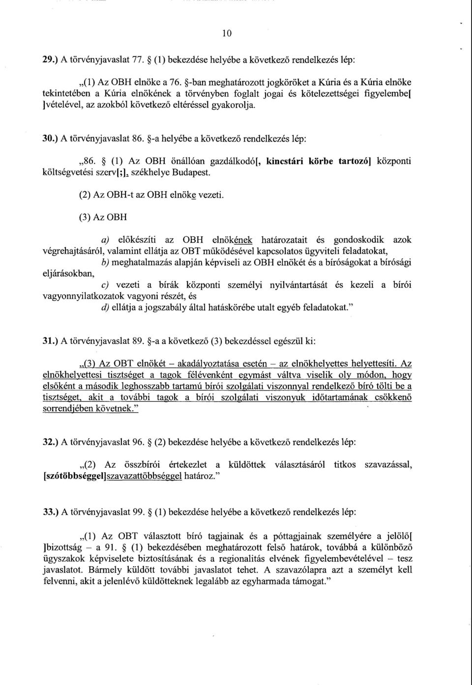 gyakorolja. 30.) A törvényjavaslat 86. -a helyébe a következő rendelkezés lép : 86. (1) Az OBH önállóan gazdálkodó[, kincstári körbe tartozó] központ i költségvetési szerv[ ;] 1 székhelye Budapest.