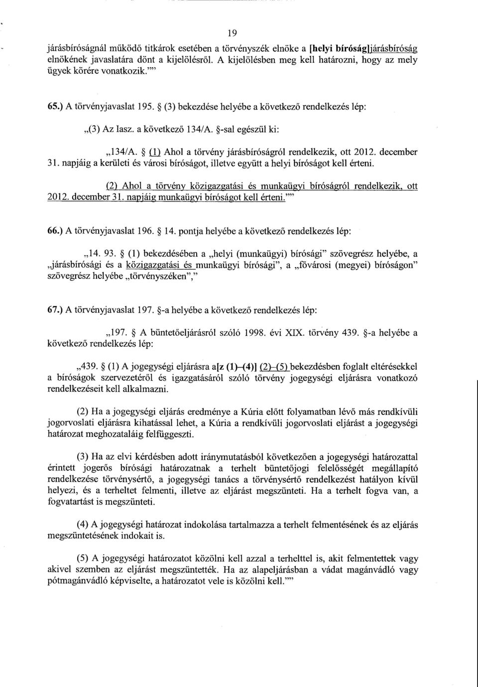 -sal egészül ki : 134/A. (1) Ahol a törvény járásbíróságról rendelkezik, ott 2012. december 31. napjáig a kerületi és városi bíróságot, illetve együtt a helyi bíróságot kell érteni.