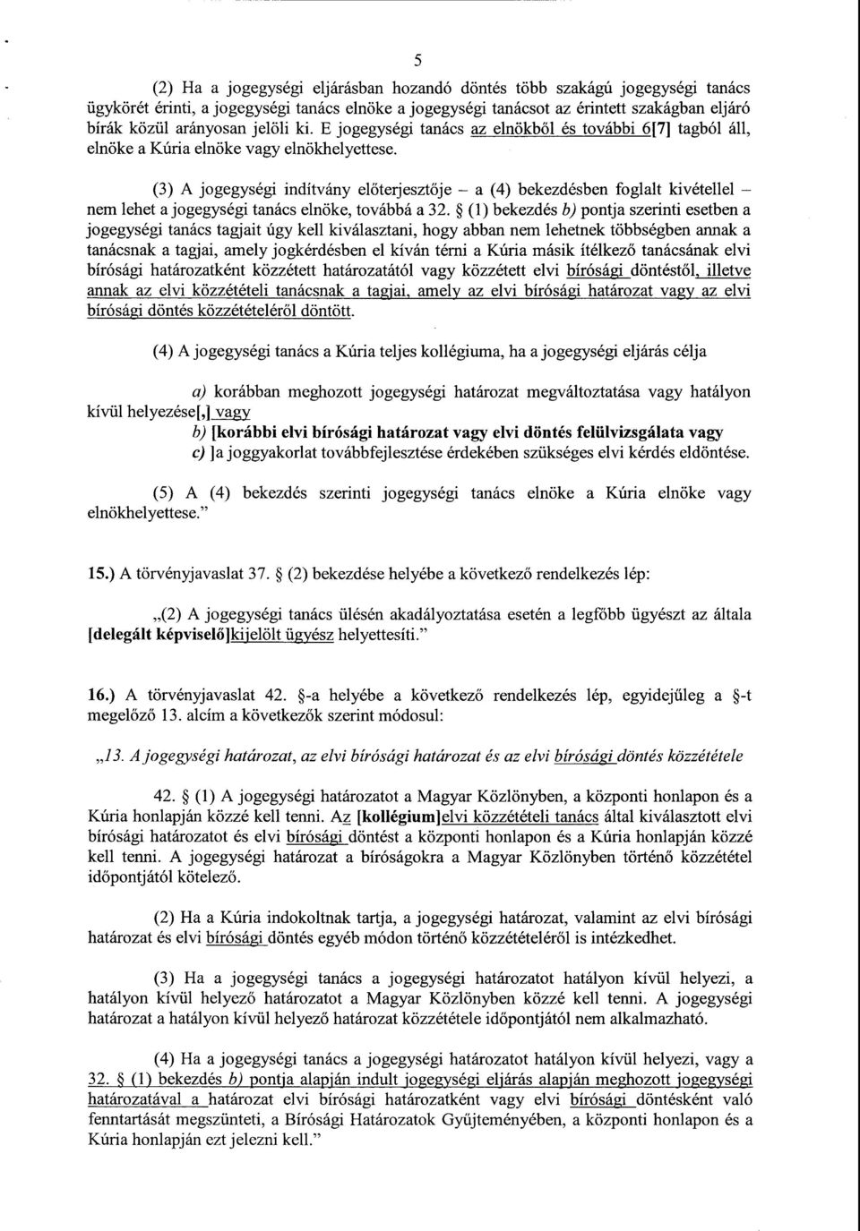 (3) A jogegységi indítvány előterjesztője a (4) bekezdésben foglalt kivétellel nem lehet a jogegységi tanács elnöke, továbbá a 32.