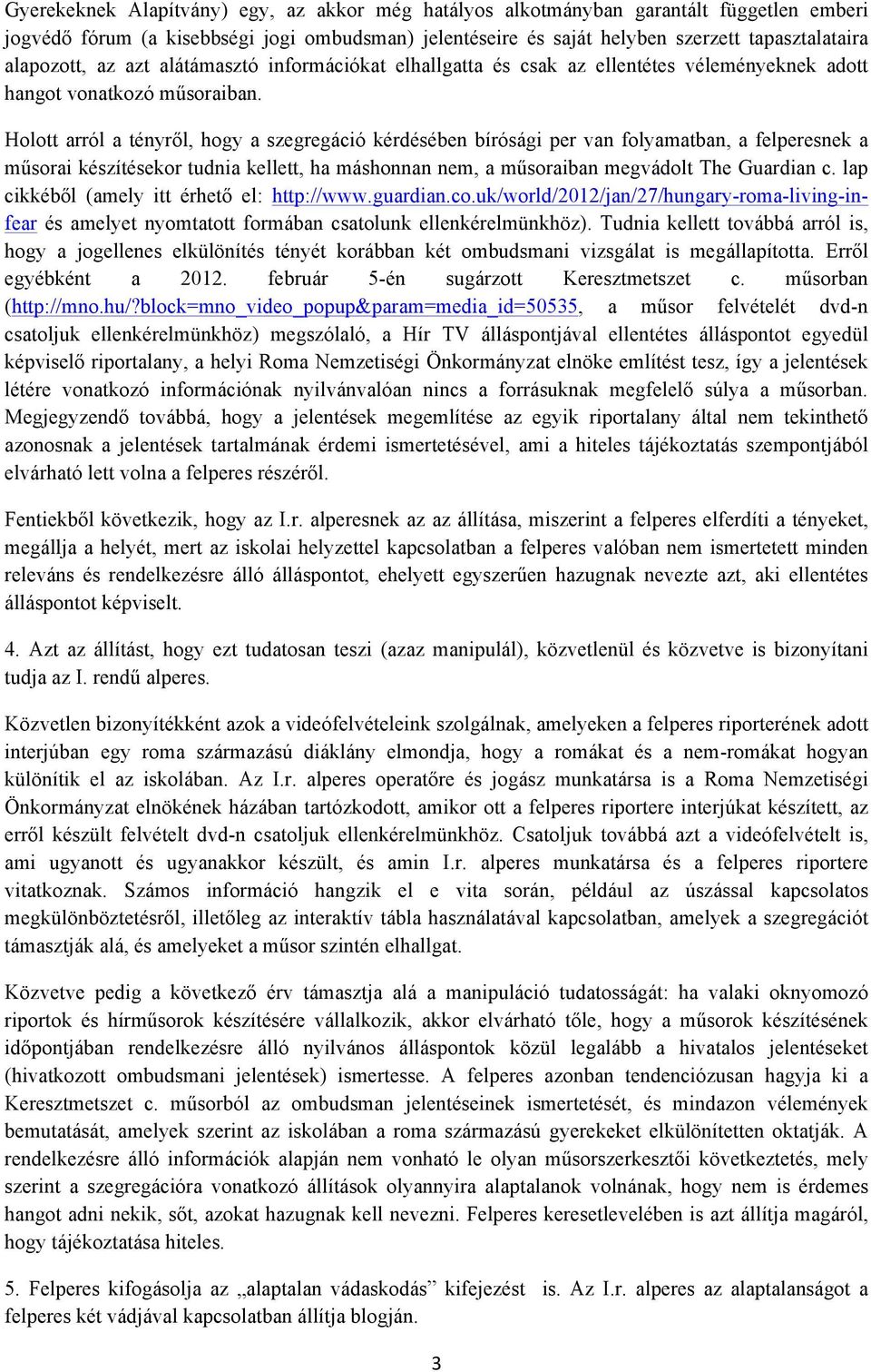 Holott arról a tényről, hogy a szegregáció kérdésében bírósági per van folyamatban, a felperesnek a műsorai készítésekor tudnia kellett, ha máshonnan nem, a műsoraiban megvádolt The Guardian c.