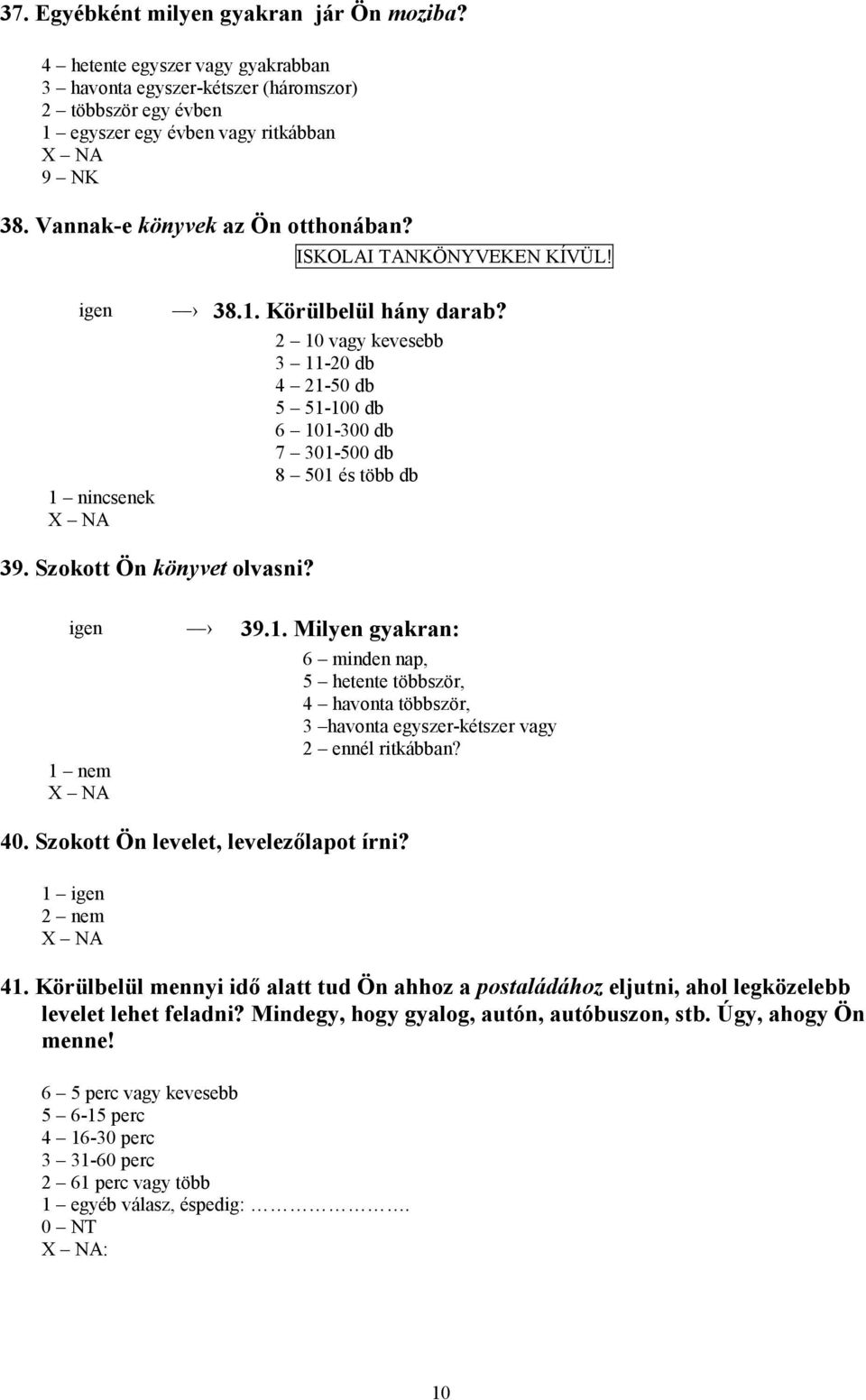 2 10 vagy kevesebb 3 11-20 db 4 21-50 db 5 51-100 db 6 101-300 db 7 301-500 db 8 501 és több db 39. Szokott Ön könyvet olvasni? igen 39.1. Milyen gyakran: 1 nem NA 40.