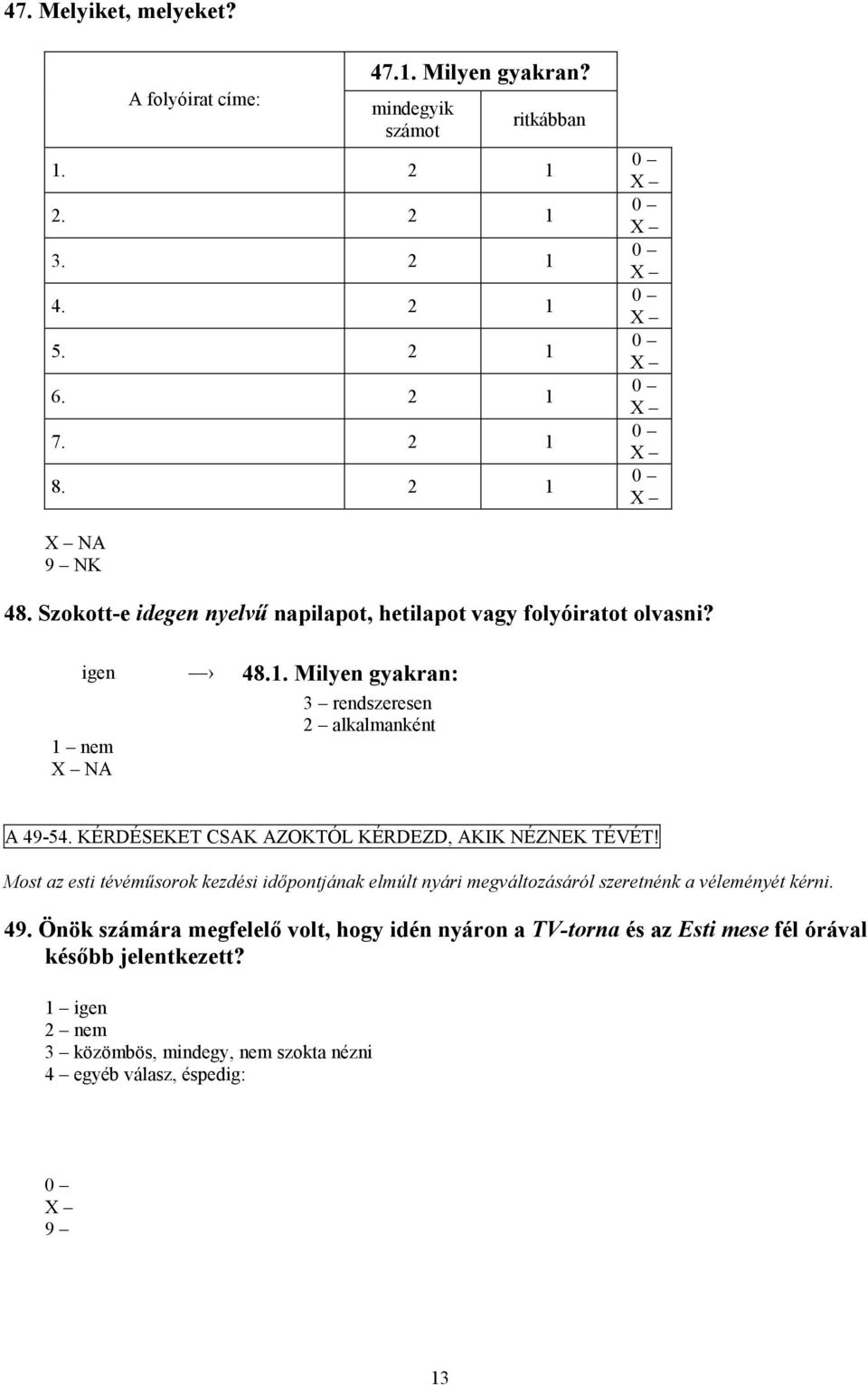 KÉRDÉSEKET CSAK AZOKTÓL KÉRDEZD, AKIK NÉZNEK TÉVÉT! Most az esti tévéműsorok kezdési időpontjának elmúlt nyári megváltozásáról szeretnénk a véleményét kérni. 49.