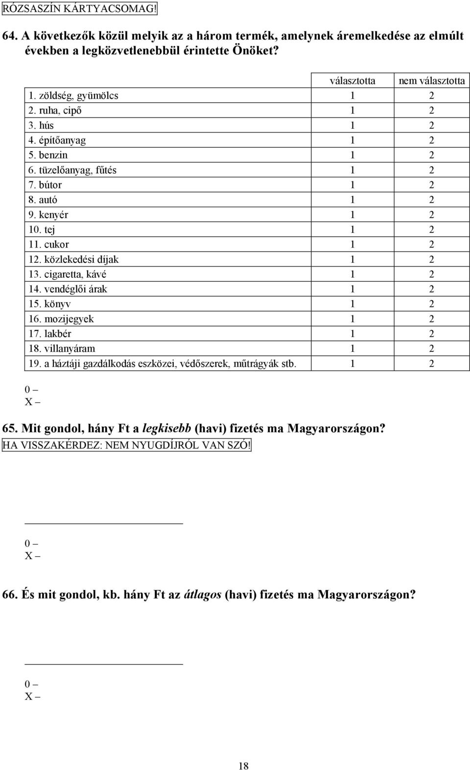 közlekedési díjak 1 2 13. cigaretta, kávé 1 2 14. vendéglői árak 1 2 15. könyv 1 2 16. mozijegyek 1 2 17. lakbér 1 2 18. villanyáram 1 2 19.