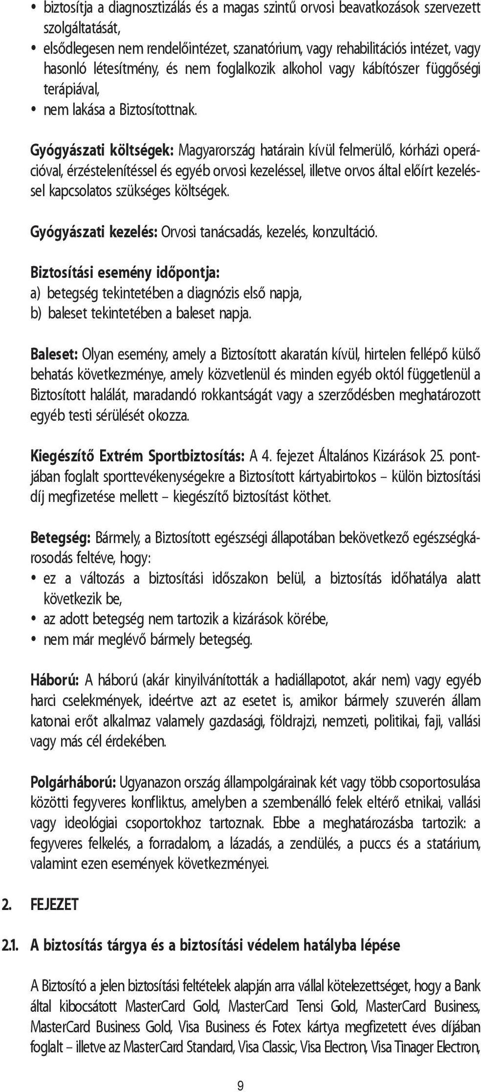 Gyógyászati költségek: Magyarország határain kívül felmerülõ, kórházi operációval, érzéstelenítéssel és egyéb orvosi kezeléssel, illetve orvos által elõírt kezeléssel kapcsolatos szükséges költségek.