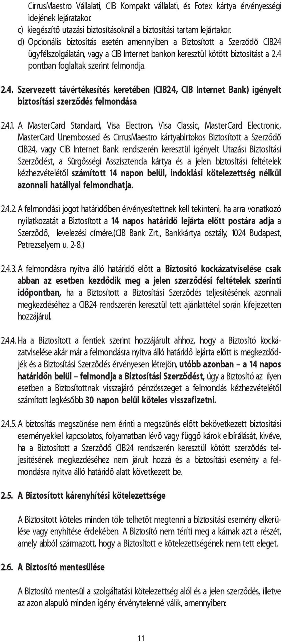 4.1. A MasterCard Standard, Visa Electron, Visa Classic, MasterCard Electronic, MasterCard Unembossed és CirrusMaestro kártyabirtokos Biztosított a Szerzõdõ CIB24, vagy CIB Internet Bank rendszerén