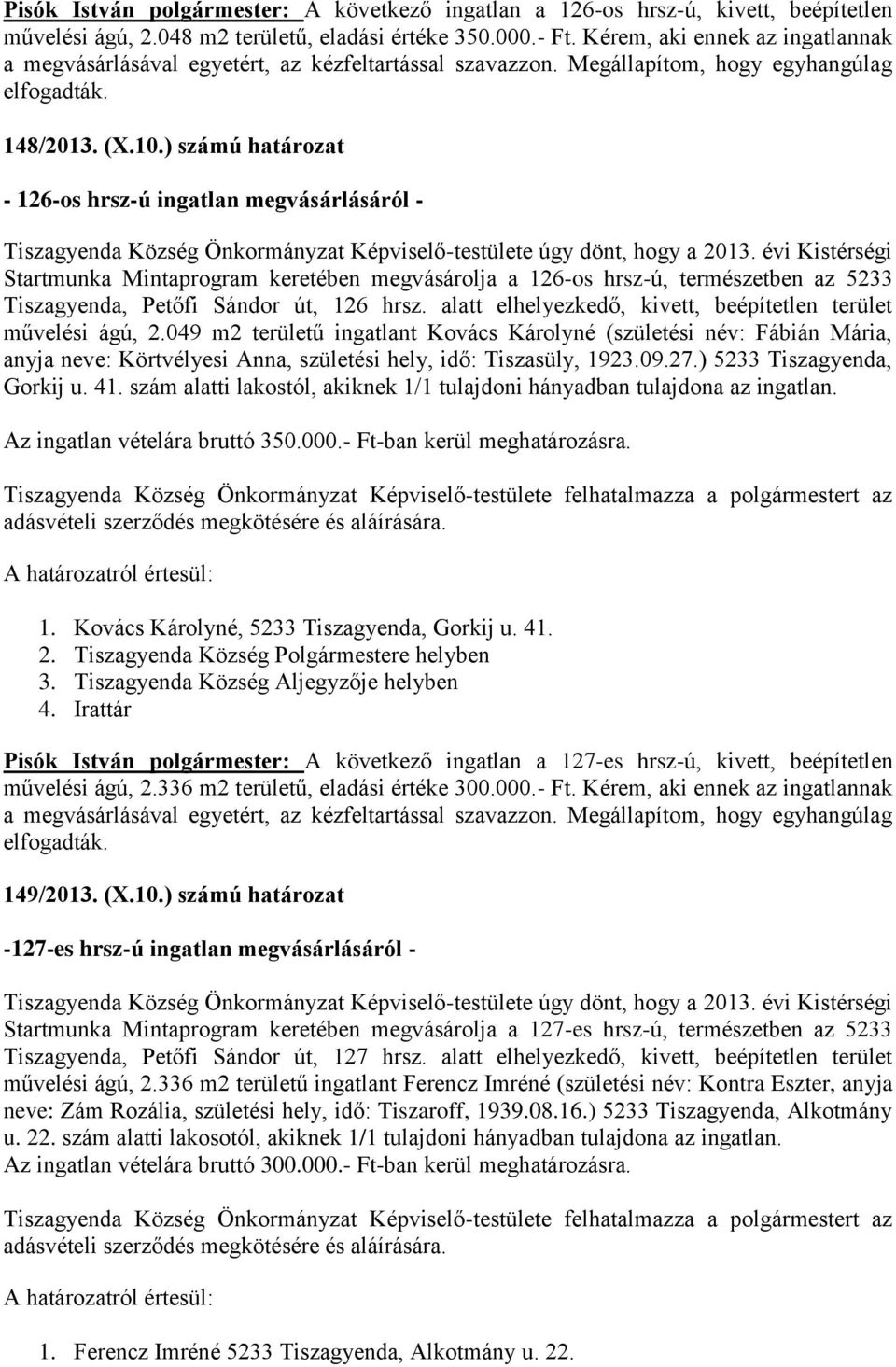 ) számú határozat - 126-os hrsz-ú ingatlan megvásárlásáról - Tiszagyenda Község Önkormányzat Képviselő-testülete úgy dönt, hogy a 2013.