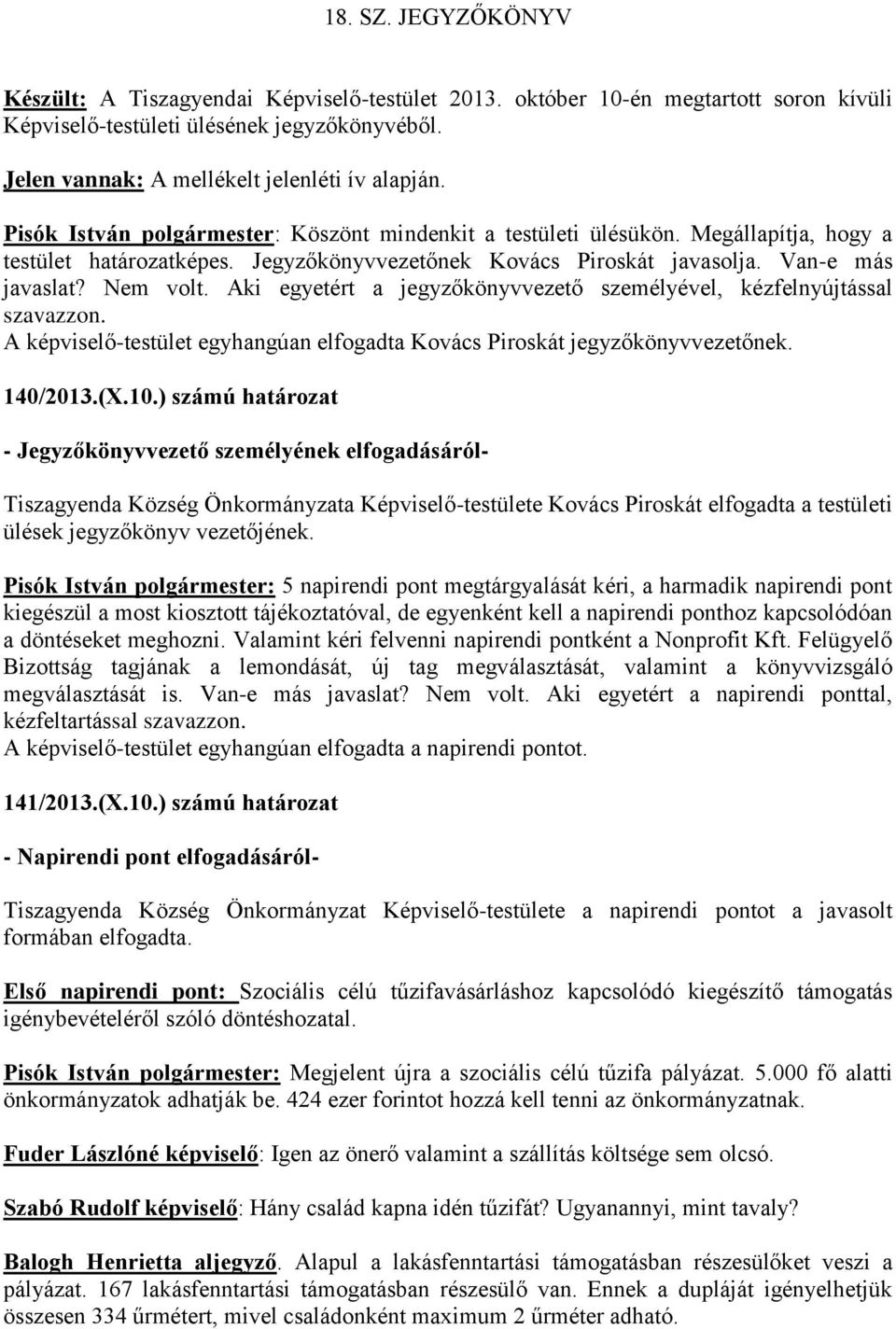 Aki egyetért a jegyzőkönyvvezető személyével, kézfelnyújtással szavazzon. A képviselő-testület egyhangúan elfogadta Kovács Piroskát jegyzőkönyvvezetőnek. 140/2013.(X.10.