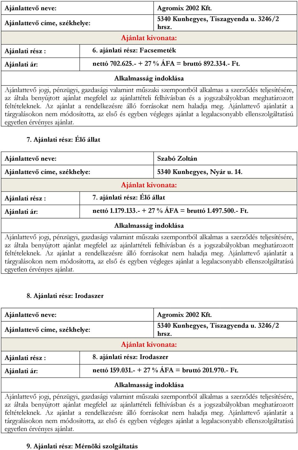 Alkalmasság indoklása Ajánlattevő jogi, pénzügyi, gazdasági valamint műszaki szempontból alkalmas a szerződés teljesítésére, az általa benyújtott ajánlat megfelel az ajánlattételi felhívásban és a