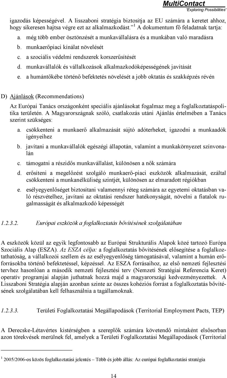 a szociális védelmi rendszerek korszerűsítését d. munkavállalók és vállalkozások alkalmazkodóképességének javítását e.