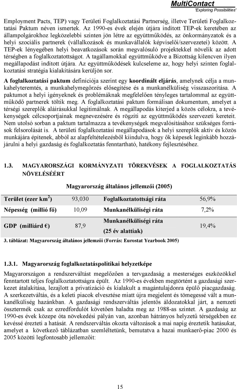 munkavállalók képviselői/szervezetei) között. A TEP-ek lényegében helyi beavatkozások során megvalósuló projektekkel növelik az adott térségben a foglalkoztatottságot.