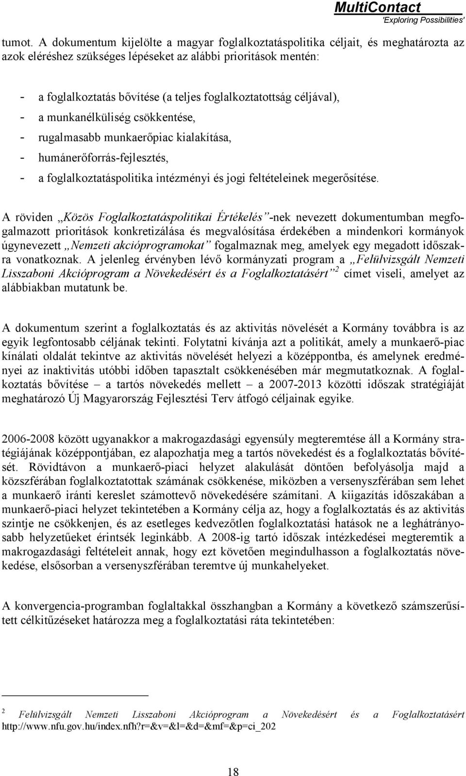 foglalkoztatottság céljával), - a munkanélküliség csökkentése, - rugalmasabb munkaerőpiac kialakítása, - humánerőforrás-fejlesztés, - a foglalkoztatáspolitika intézményi és jogi feltételeinek