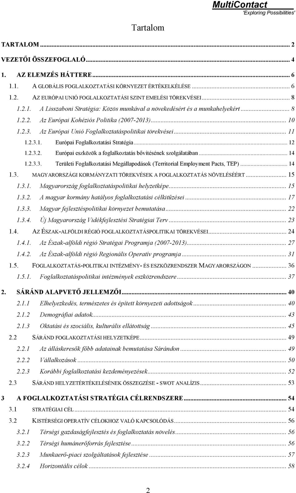 .. 11 1.2.3.1. Európai Foglalkoztatási Stratégia... 12 1.2.3.2. Európai eszközök a foglalkoztatás bővítésének szolgálatában... 14 1.2.3.3. Területi Foglalkoztatási Megállapodások (Territorial Employment Pacts, TEP).