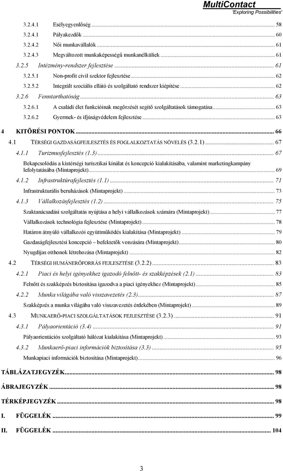 .. 63 3.2.6.2 Gyermek- és ifjúságvédelem fejlesztése... 63 4 KITÖRÉSI PONTOK... 66 4.1 TÉRSÉGI GAZDASÁGFEJLESZTÉS ÉS FOGLALKOZTATÁS NÖVELÉS (3.2.1)... 67 4.1.1 Turizmusfejlesztés (1.3).