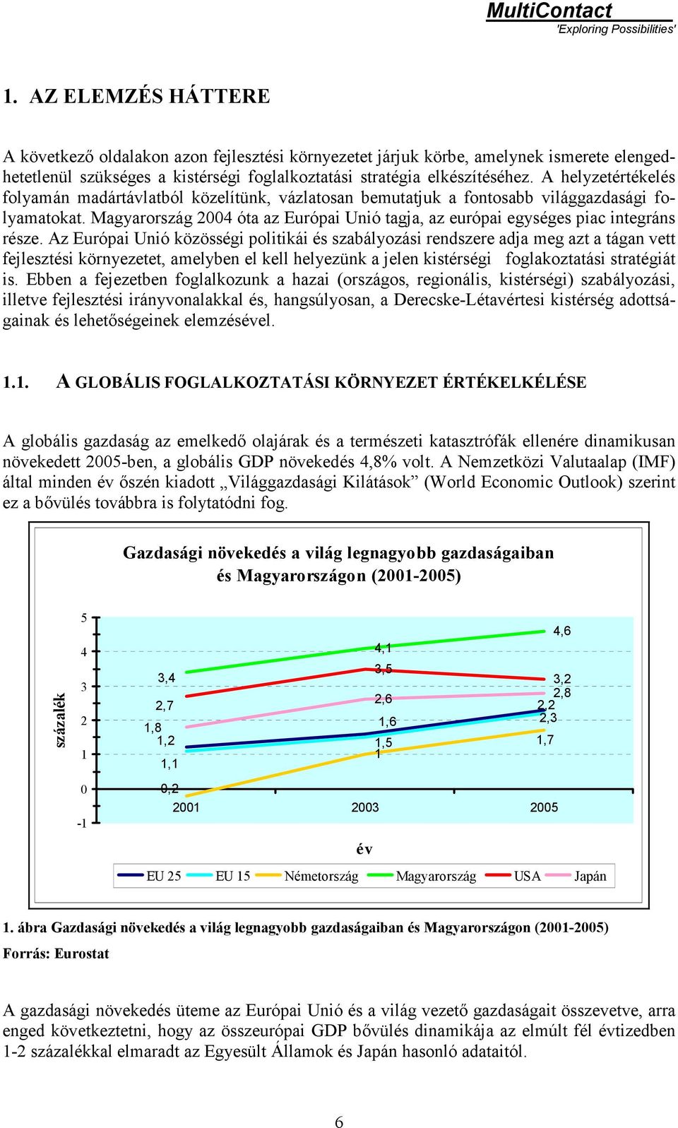 A helyzetértékelés folyamán madártávlatból közelítünk, vázlatosan bemutatjuk a fontosabb világgazdasági folyamatokat.