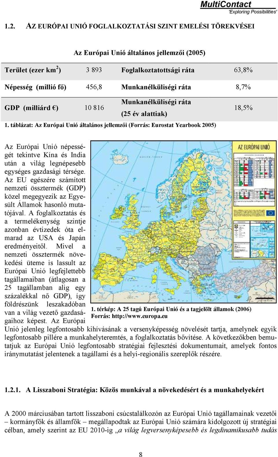 Munkanélküliségi ráta 8,7% Munkanélküliségi ráta GDP (milliárd ) 10 816 (25 év alattiak) 1.