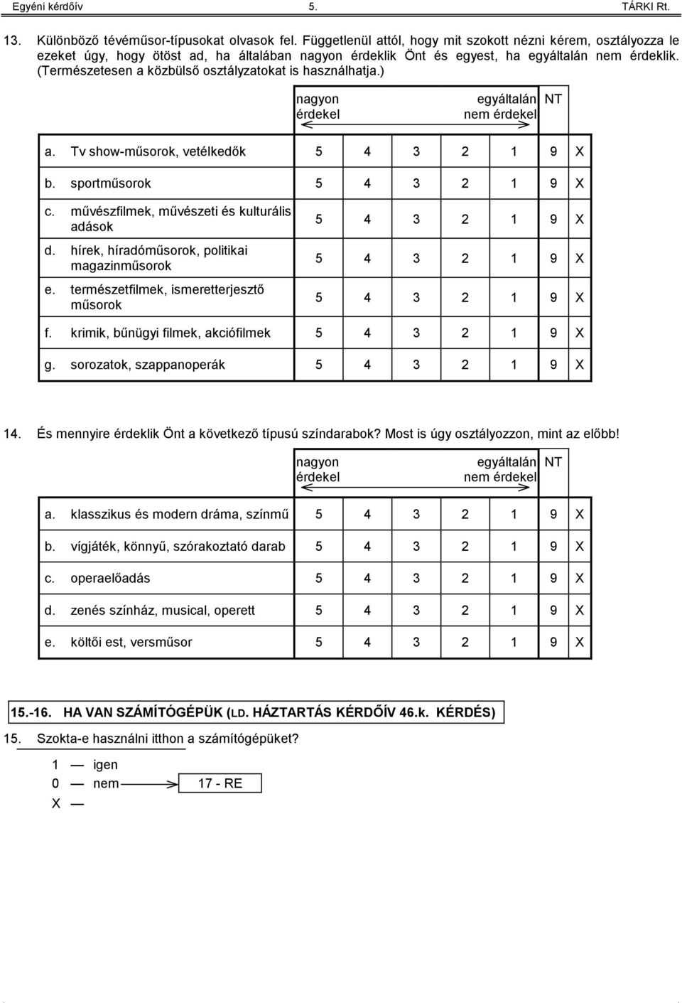 (Természetesen a közbülső osztályzatokat is használhatja.) nagyon érdekel egyáltalán nem érdekel NT a. Tv show-műsorok, vetélkedők 5 4 3 2 1 9 X b. sportműsorok 5 4 3 2 1 9 X c.