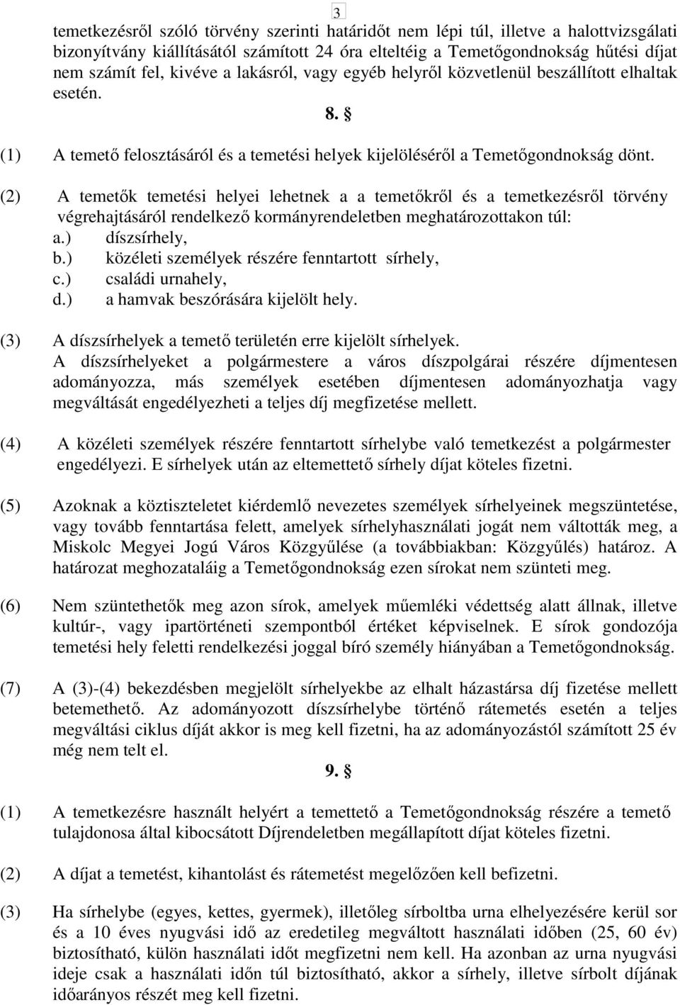 (2) A temetık temetési helyei lehetnek a a temetıkrıl és a temetkezésrıl törvény végrehajtásáról rendelkezı kormányrendeletben meghatározottakon túl: a.) díszsírhely, b.