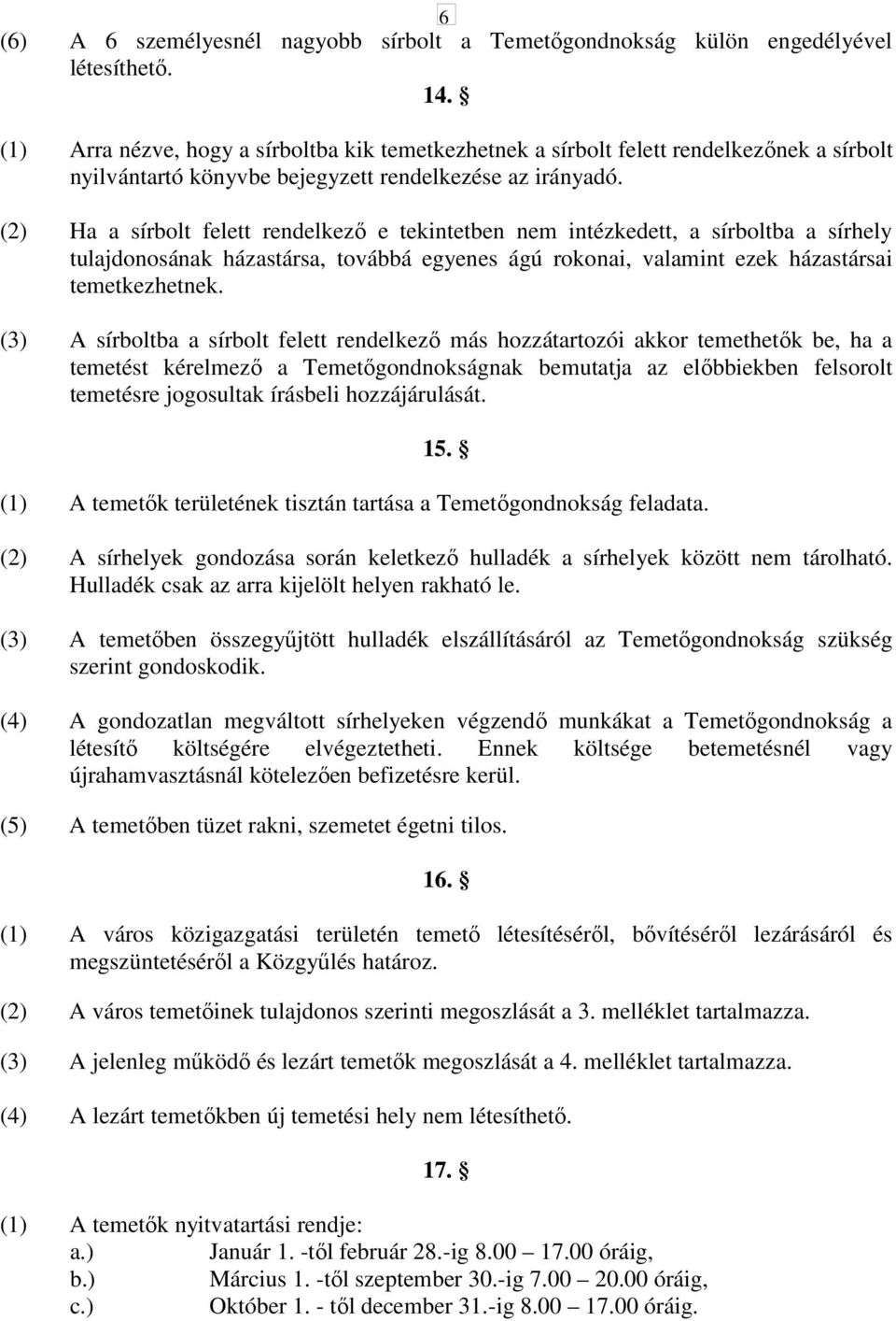 (2) Ha a sírbolt felett rendelkezı e tekintetben nem intézkedett, a sírboltba a sírhely tulajdonosának házastársa, továbbá egyenes ágú rokonai, valamint ezek házastársai temetkezhetnek.