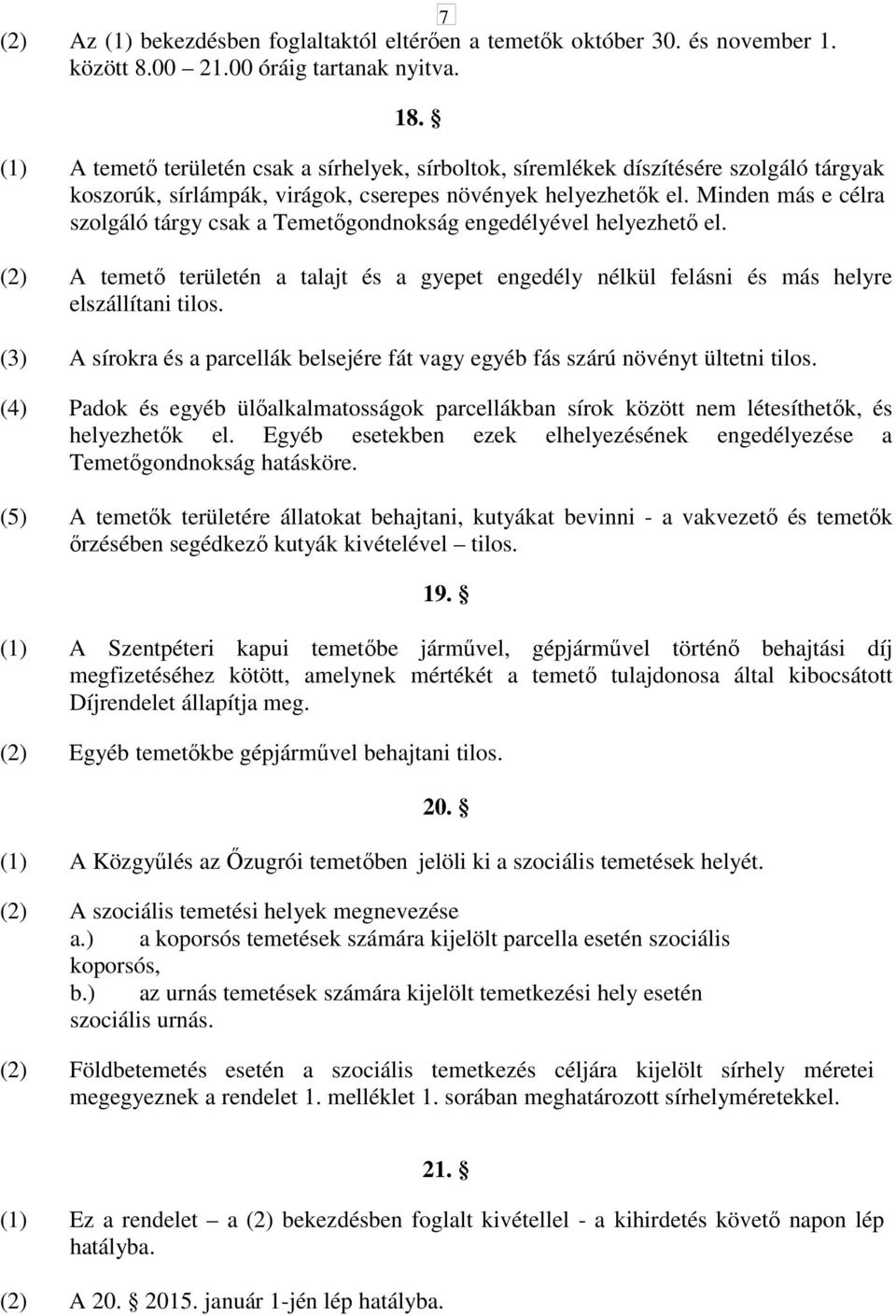 Minden más e célra szolgáló tárgy csak a Temetıgondnokság engedélyével helyezhetı el. (2) A temetı területén a talajt és a gyepet engedély nélkül felásni és más helyre elszállítani tilos.