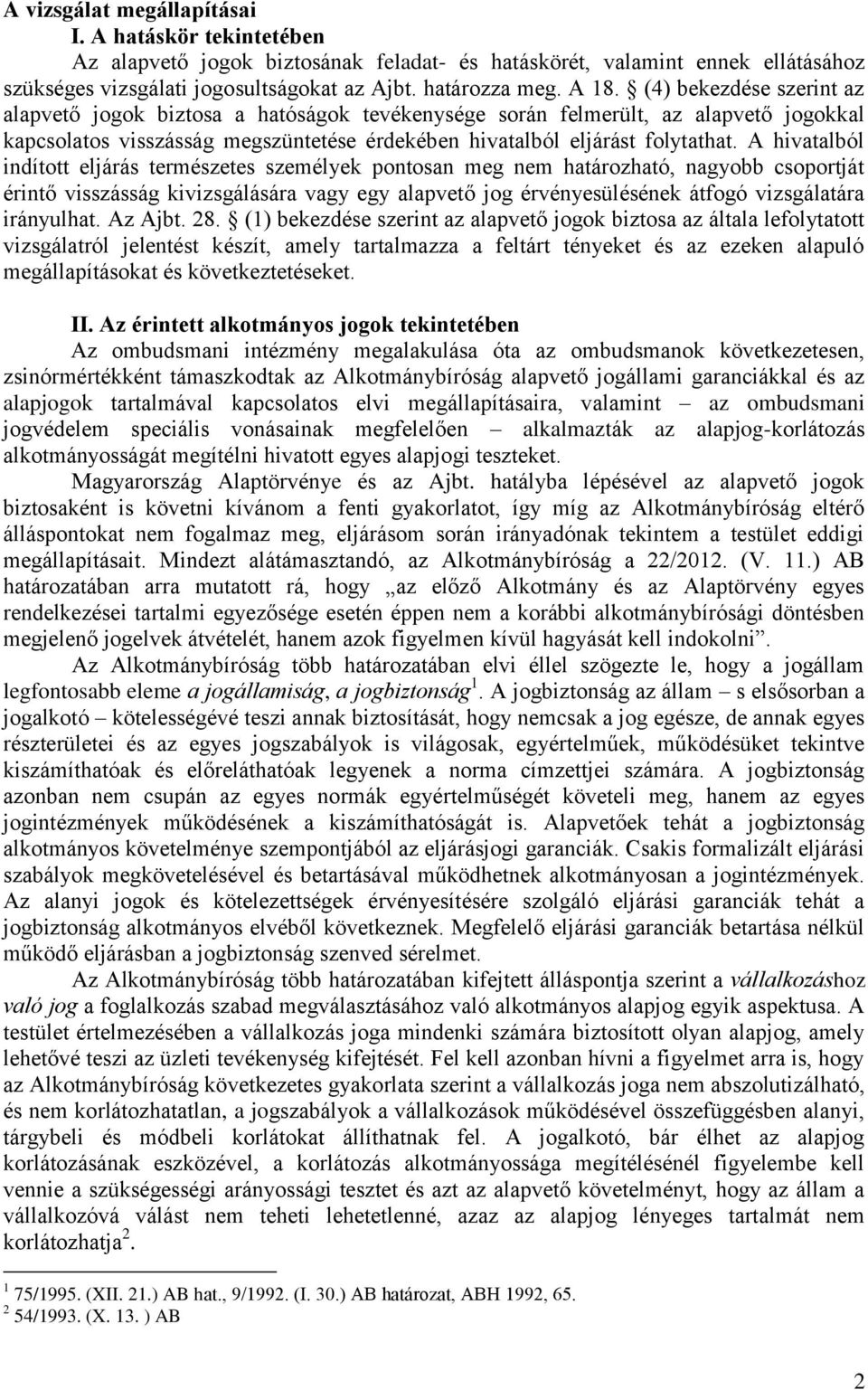 A hivatalból indított eljárás természetes személyek pontosan meg nem határozható, nagyobb csoportját érintő visszásság kivizsgálására vagy egy alapvető jog érvényesülésének átfogó vizsgálatára