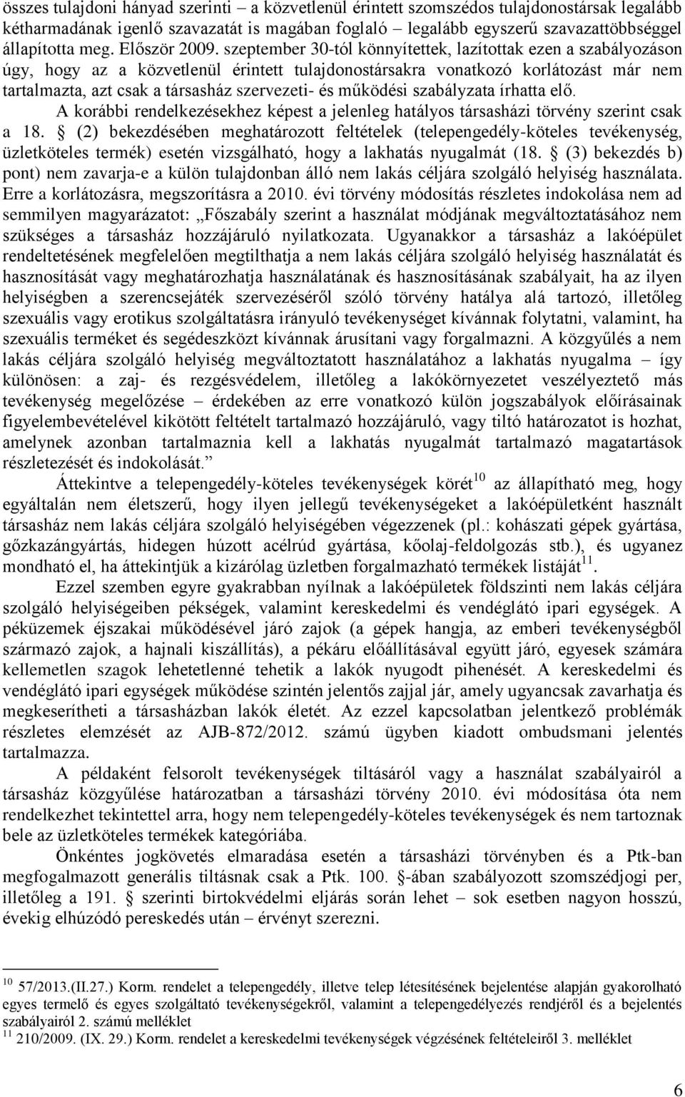 szeptember 30-tól könnyítettek, lazítottak ezen a szabályozáson úgy, hogy az a közvetlenül érintett tulajdonostársakra vonatkozó korlátozást már nem tartalmazta, azt csak a társasház szervezeti- és
