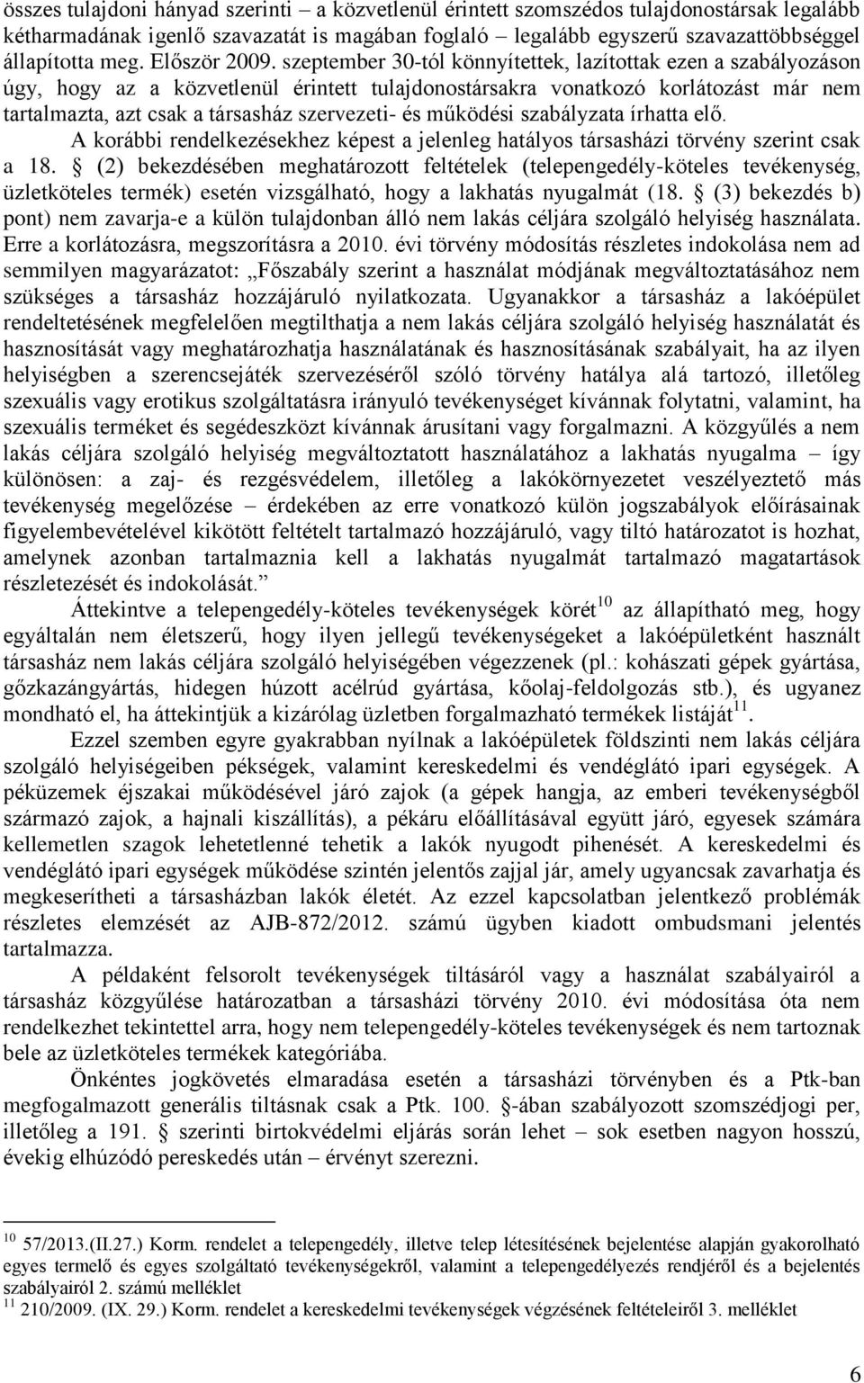 szeptember 30-tól könnyítettek, lazítottak ezen a szabályozáson úgy, hogy az a közvetlenül érintett tulajdonostársakra vonatkozó korlátozást már nem tartalmazta, azt csak a társasház szervezeti- és