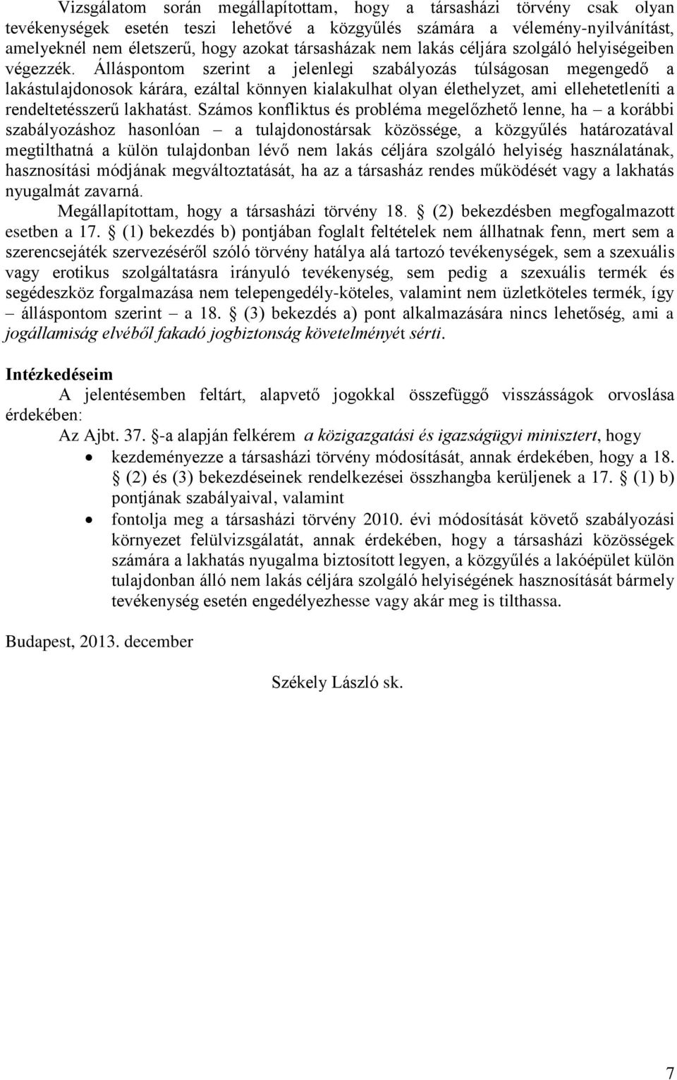 Álláspontom szerint a jelenlegi szabályozás túlságosan megengedő a lakástulajdonosok kárára, ezáltal könnyen kialakulhat olyan élethelyzet, ami ellehetetleníti a rendeltetésszerű lakhatást.