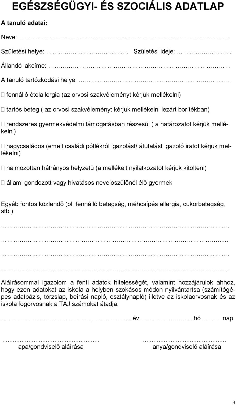 határozatot kérjük mellékelni) nagycsaládos (emelt családi pótlékról igazolást/ átutalást igazoló iratot kérjük mellékelni) halmozottan hátrányos helyzetű (a mellékelt nyilatkozatot kérjük kitölteni)