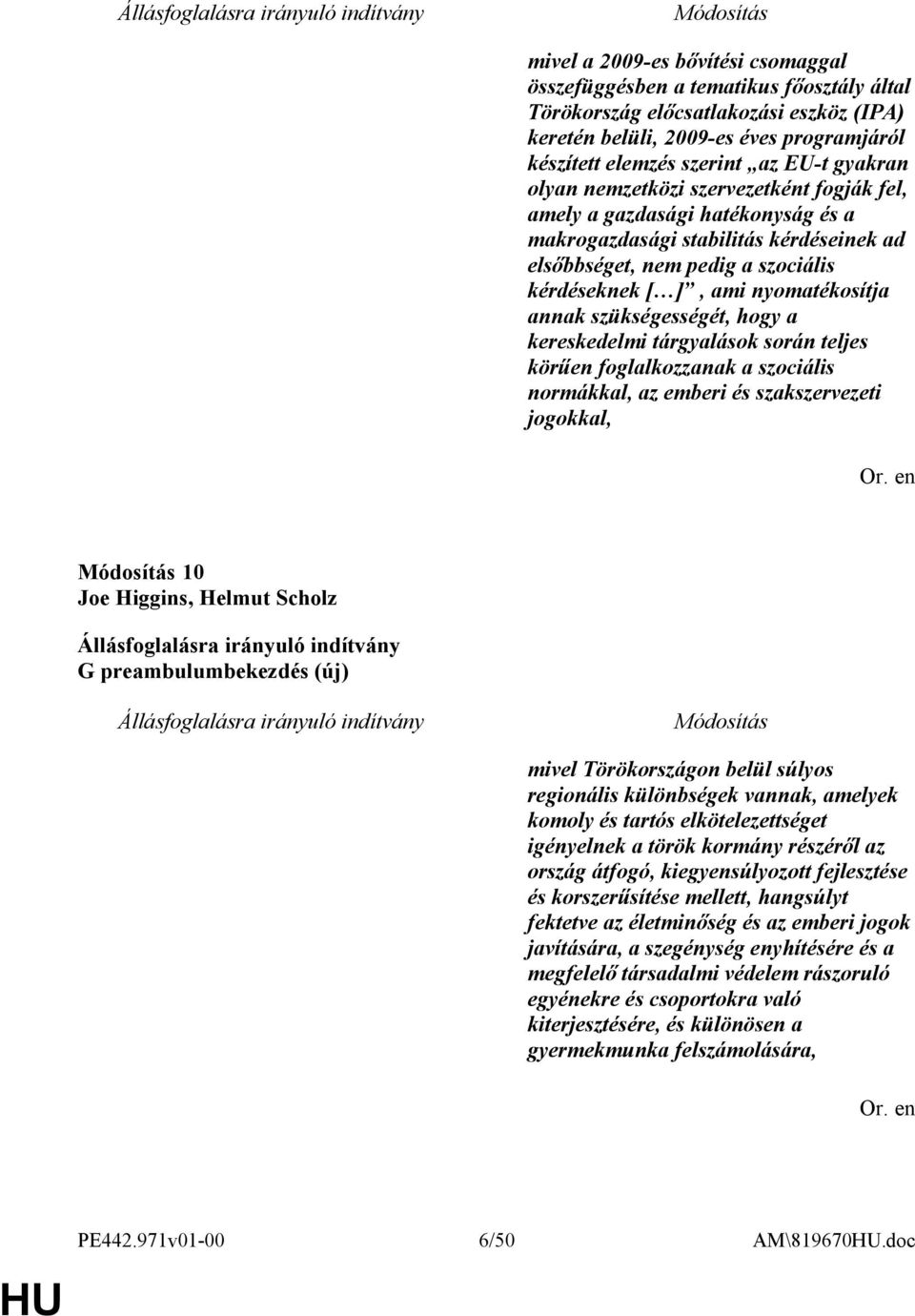 annak szükségességét, hogy a kereskedelmi tárgyalások során teljes körűen foglalkozzanak a szociális normákkal, az emberi és szakszervezeti jogokkal, 10 Joe Higgins, Helmut Scholz G