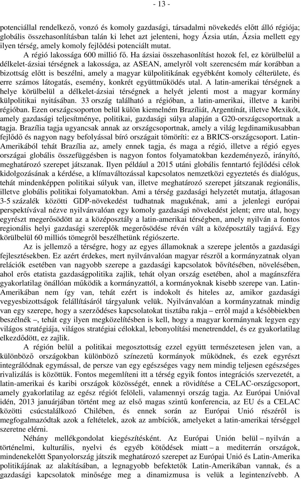 Ha ázsiai összehasonlítást hozok fel, ez körülbelül a délkelet-ázsiai térségnek a lakossága, az ASEAN, amelyről volt szerencsém már korábban a bizottság előtt is beszélni, amely a magyar