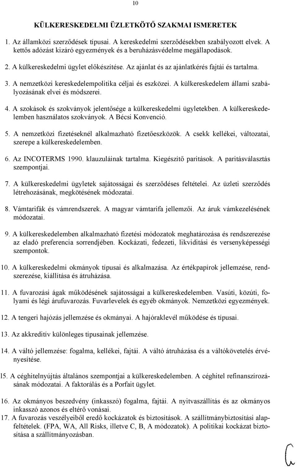A nemzetközi kereskedelempolitika céljai és eszközei. A külkereskedelem állami szabályozásának elvei és módszerei. 4. A szokások és szokványok jelentősége a külkereskedelmi ügyletekben.