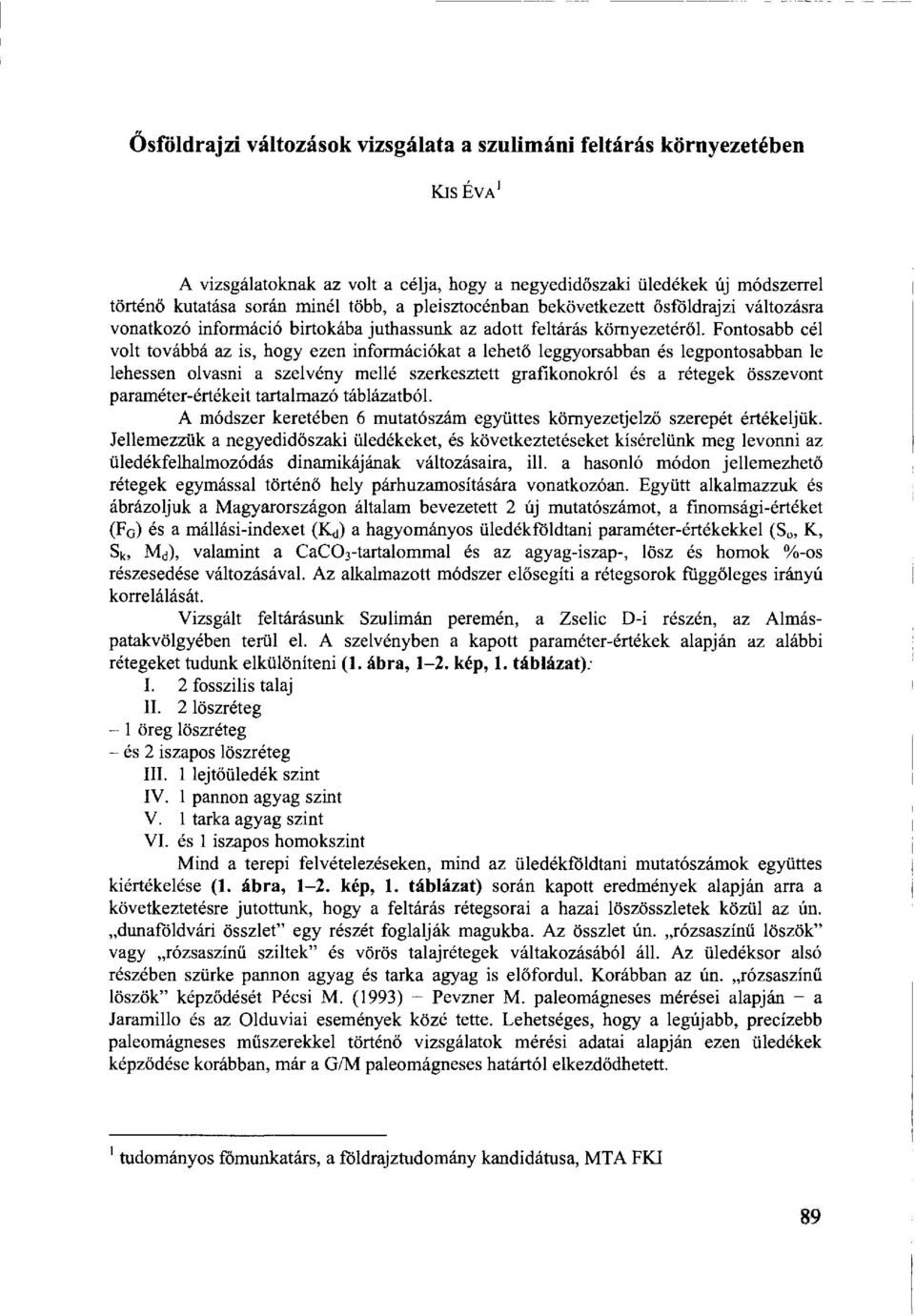 Fontosabb cél volt továbbá az is, hogy ezen információkat a lehető leggyorsabban és legpontosabban le lehessen olvasni a szelvény mellé szerkesztett grafikonokról és a rétegek összevont