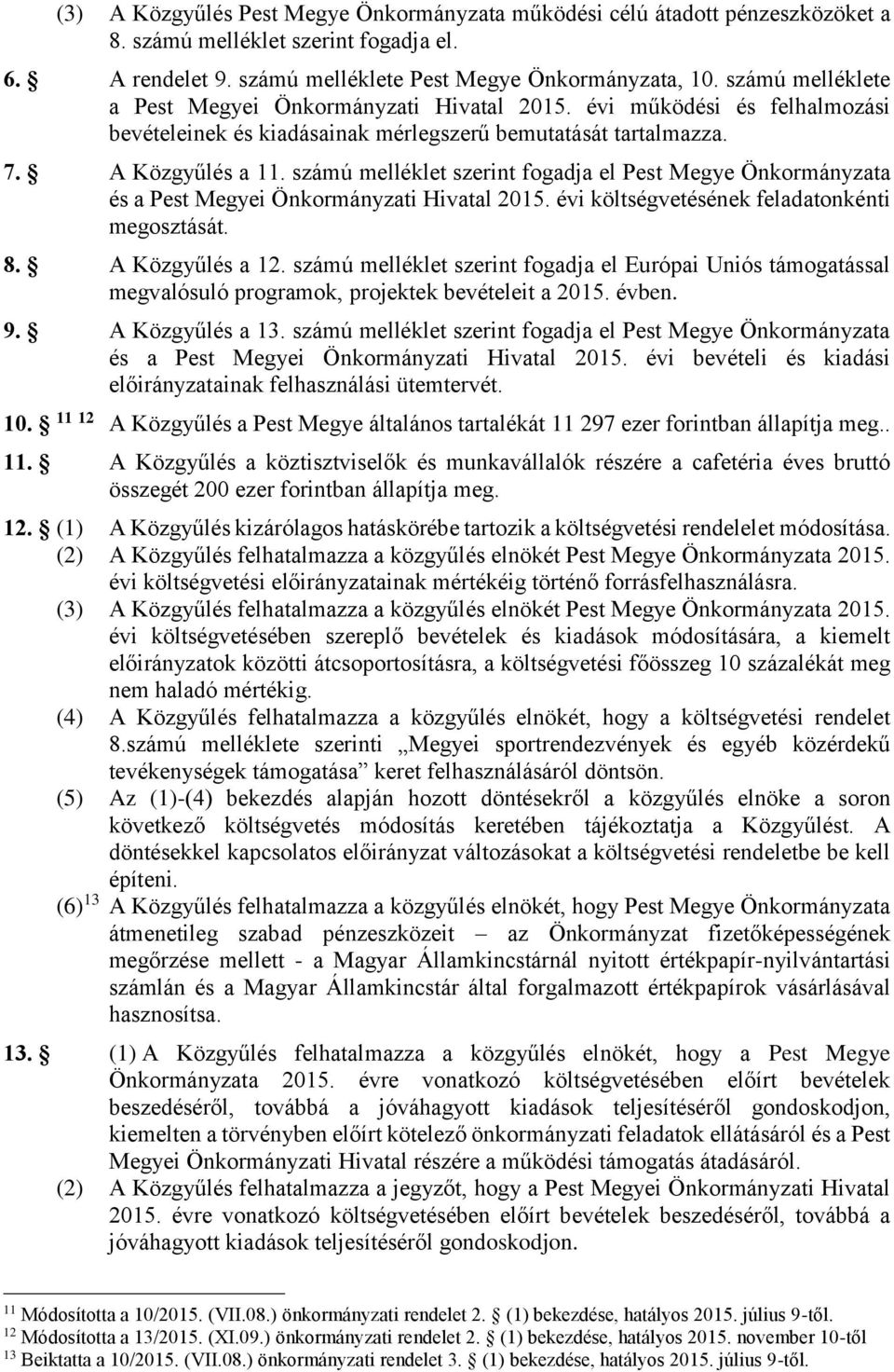 számú melléklet szerint fogadja el Pest Megye Önkormányzata és a Pest Megyei Önkormányzati Hivatal 2015. évi költségvetésének feladatonkénti megosztását. 8. A Közgyűlés a 12.