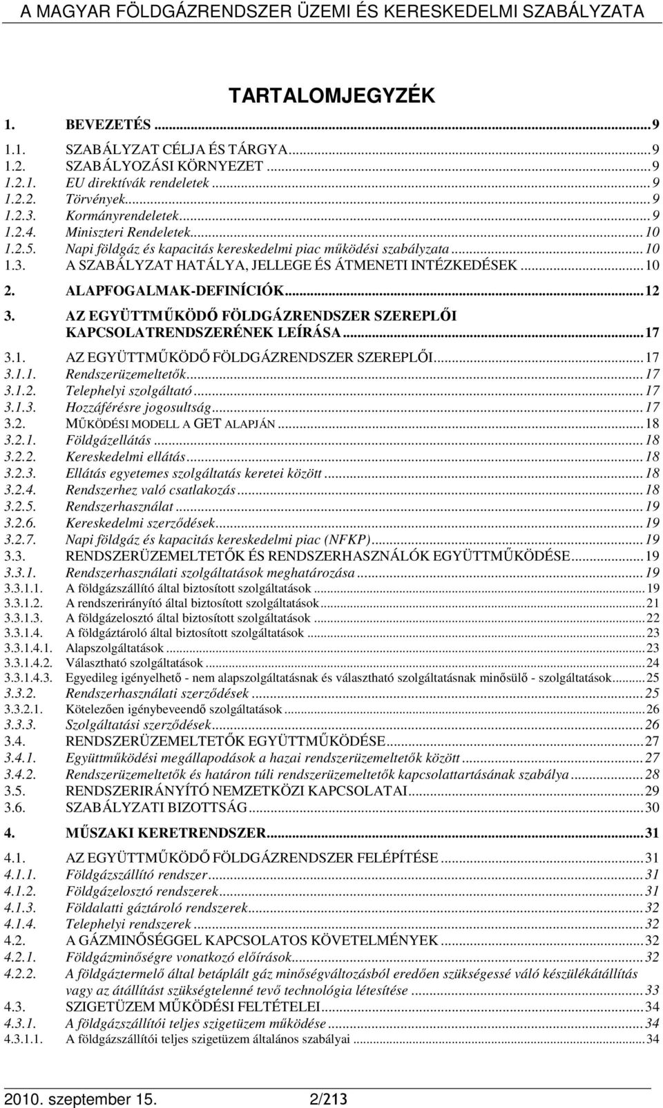 .. 12 3. AZ EGYÜTTMŐKÖDİ FÖLDGÁZRENDSZER SZEREPLİI KAPCSOLATRENDSZERÉNEK LEÍRÁSA... 17 3.1. AZ EGYÜTTMŐKÖDİ FÖLDGÁZRENDSZER SZEREPLİI... 17 3.1.1. Rendszerüzemeltetık... 17 3.1.2. Telephelyi szolgáltató.