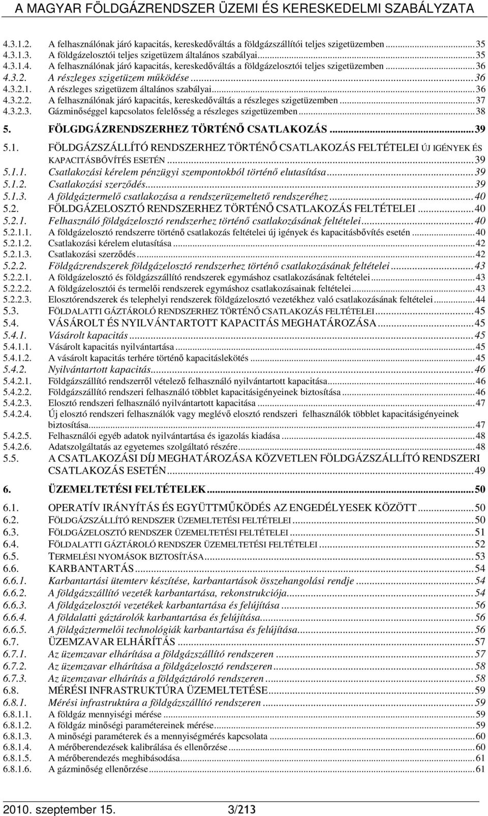 3.2.3. Gázminıséggel kapcsolatos felelısség a részleges szigetüzemben... 38 5. FÖLGDGÁZRENDSZERHEZ TÖRTÉNİ CSATLAKOZÁS... 39 5.1.