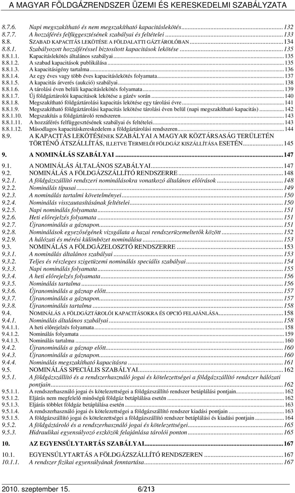 .. 136 8.8.1.4. Az egy éves vagy több éves kapacitáslekötés folyamata... 137 8.8.1.5. A kapacitás árverés (aukció) szabályai... 138 8.8.1.6. A tárolási éven belüli kapacitáslekötés folyamata... 139 8.