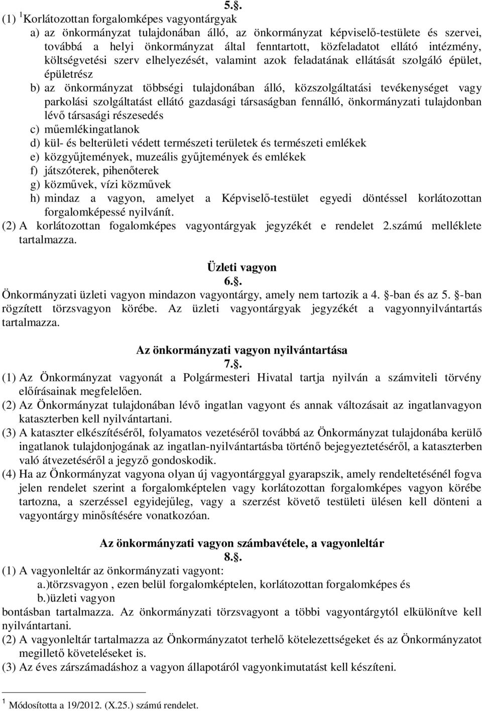 parkolási szolgáltatást ellátó gazdasági társaságban fennálló, önkormányzati tulajdonban lév társasági részesedés c) emlékingatlanok d) kül- és belterületi védett természeti területek és természeti