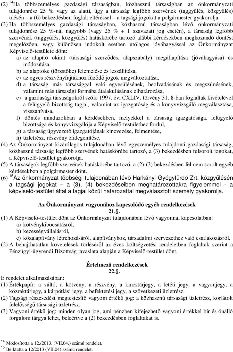 (3) Ha többszemélyes gazdasági társaságban, közhasznú társaságban lév önkormányzati tulajdonrész 25 %-nál nagyobb (vagy 25 % + 1 szavazati jog esetén), a társaság legf bb szervének (taggy lés, közgy