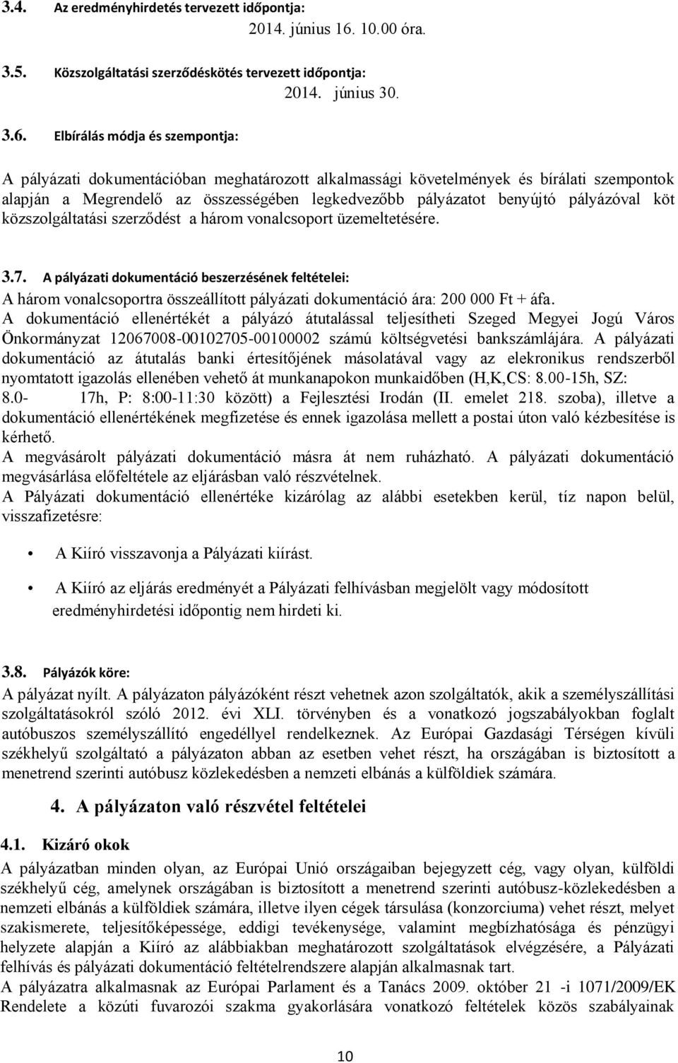 Elbírálás módja és szempontja: A pályázati dokumentációban meghatározott alkalmassági követelmények és bírálati szempontok alapján a Megrendelő az összességében legkedvezőbb pályázatot benyújtó
