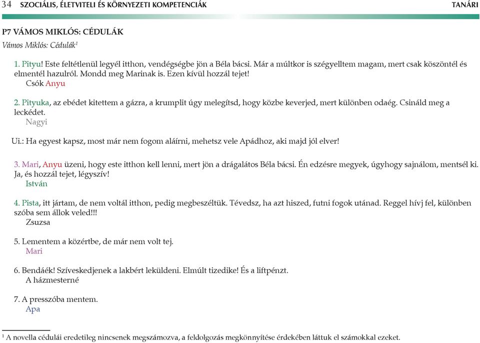 Pityuka, az ebédet kitettem a gázra, a krumplit úgy melegítsd, hogy közbe keverjed, mert különben odaég. Csináld meg a leckédet. Nagyi Ui.