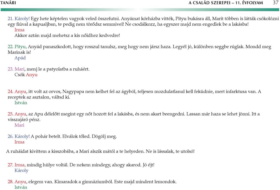 Irma Akkor aztán majd mehetsz a kis nőidhez kedvedre! 22. Pityu, Anyád panaszkodott, hogy rosszul tanulsz, meg hogy nem jársz haza. Legyél jó, különben seggbe rúglak. Mondd meg Marinak is! Apád 23.