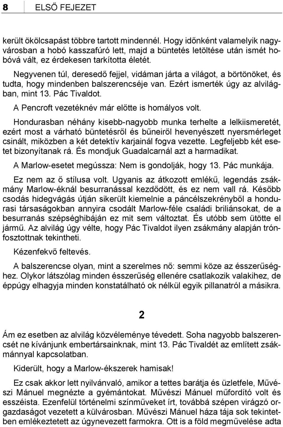 Negyvenen túl, deresedő fejjel, vidáman járta a világot, a börtönöket, és tudta, hogy mindenben balszerencséje van. Ezért ismerték úgy az alvilágban, mint 13. Pác Tivaldot.