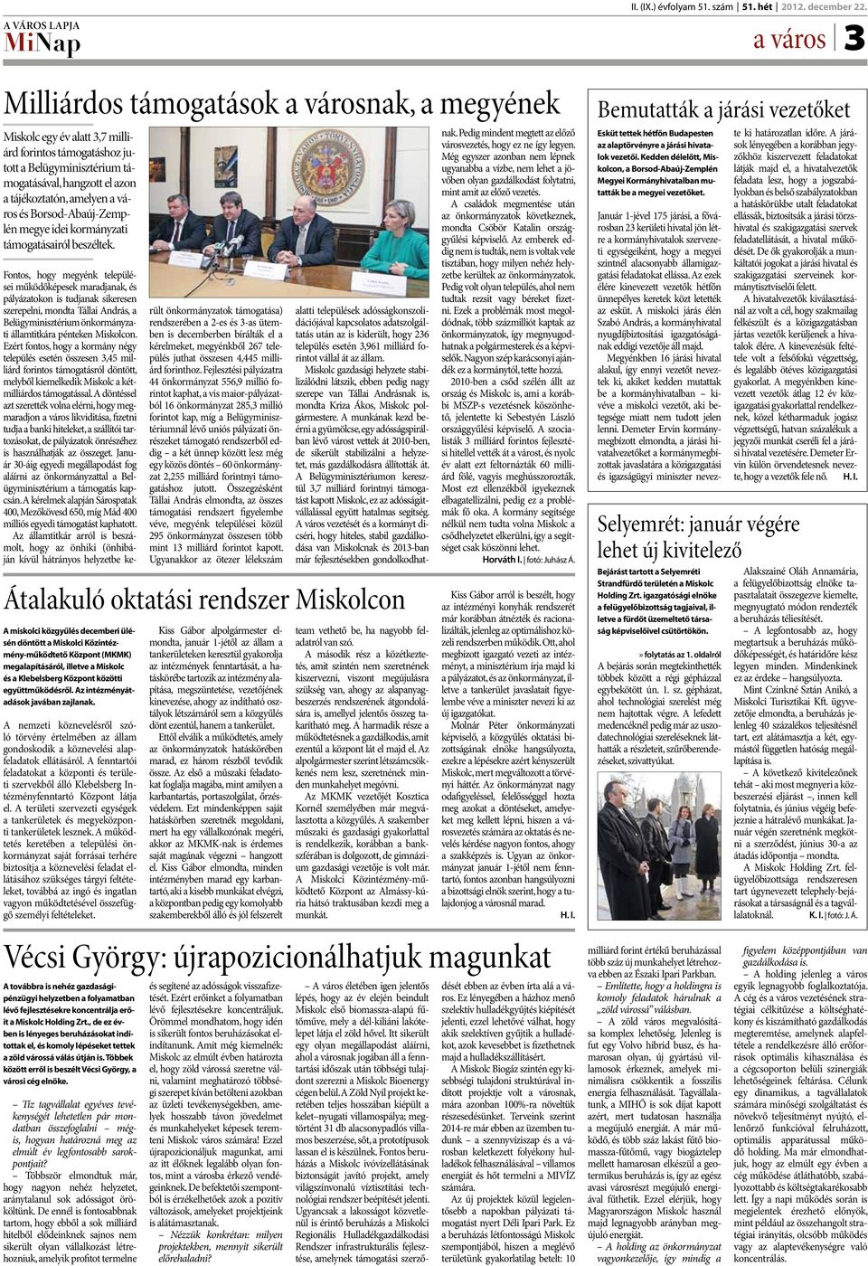 Fontos, hogy megyénk települései működőképesek maradjanak, és pályázatokon is tudjanak sikeresen szerepelni, mondta Tállai András, a Belügyminisztérium önkormányzati államtitkára pénteken Miskolcon.