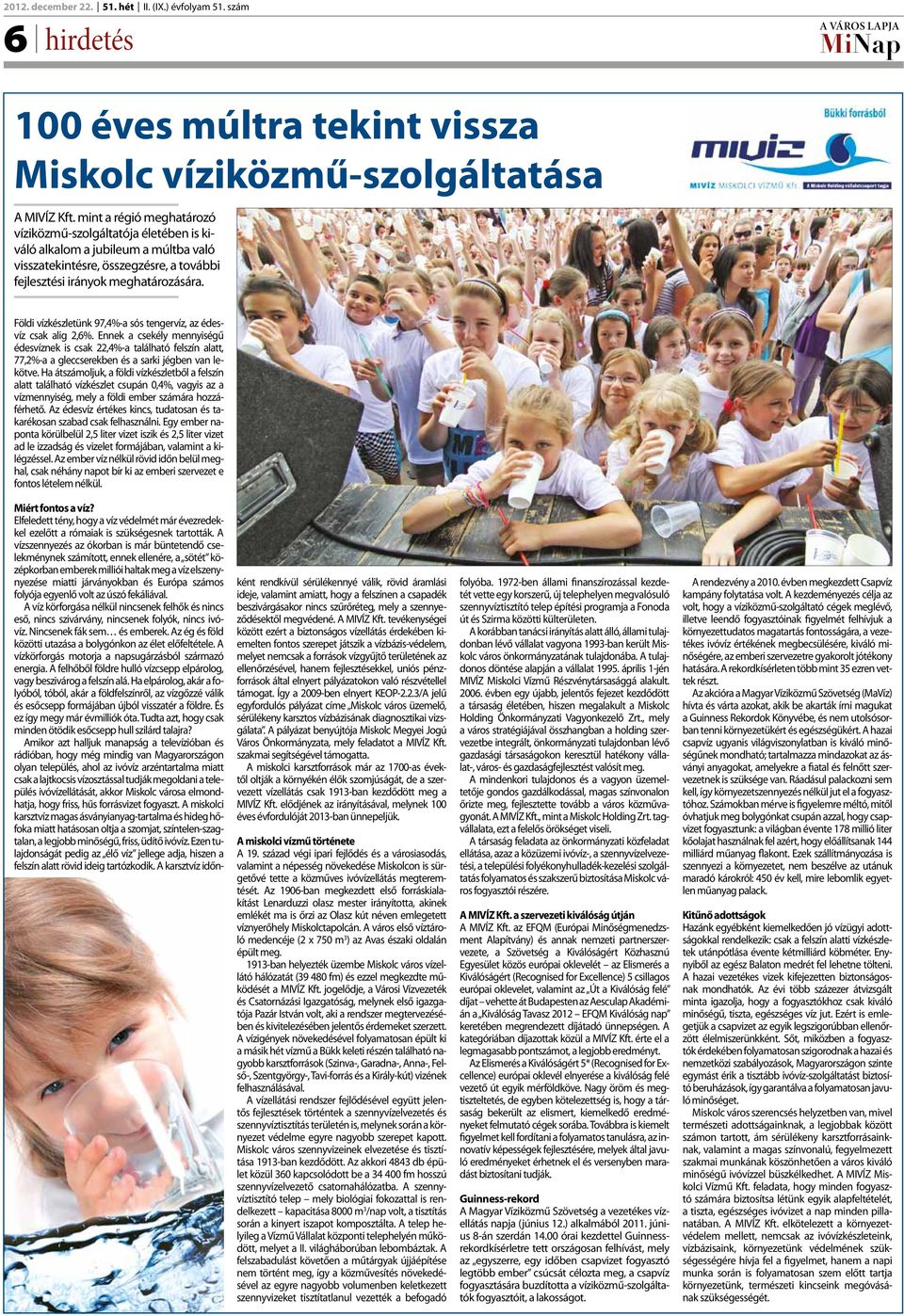 Földi vízkészletünk 97,4%-a sós tengervíz, az édesvíz csak alig 2,6%.