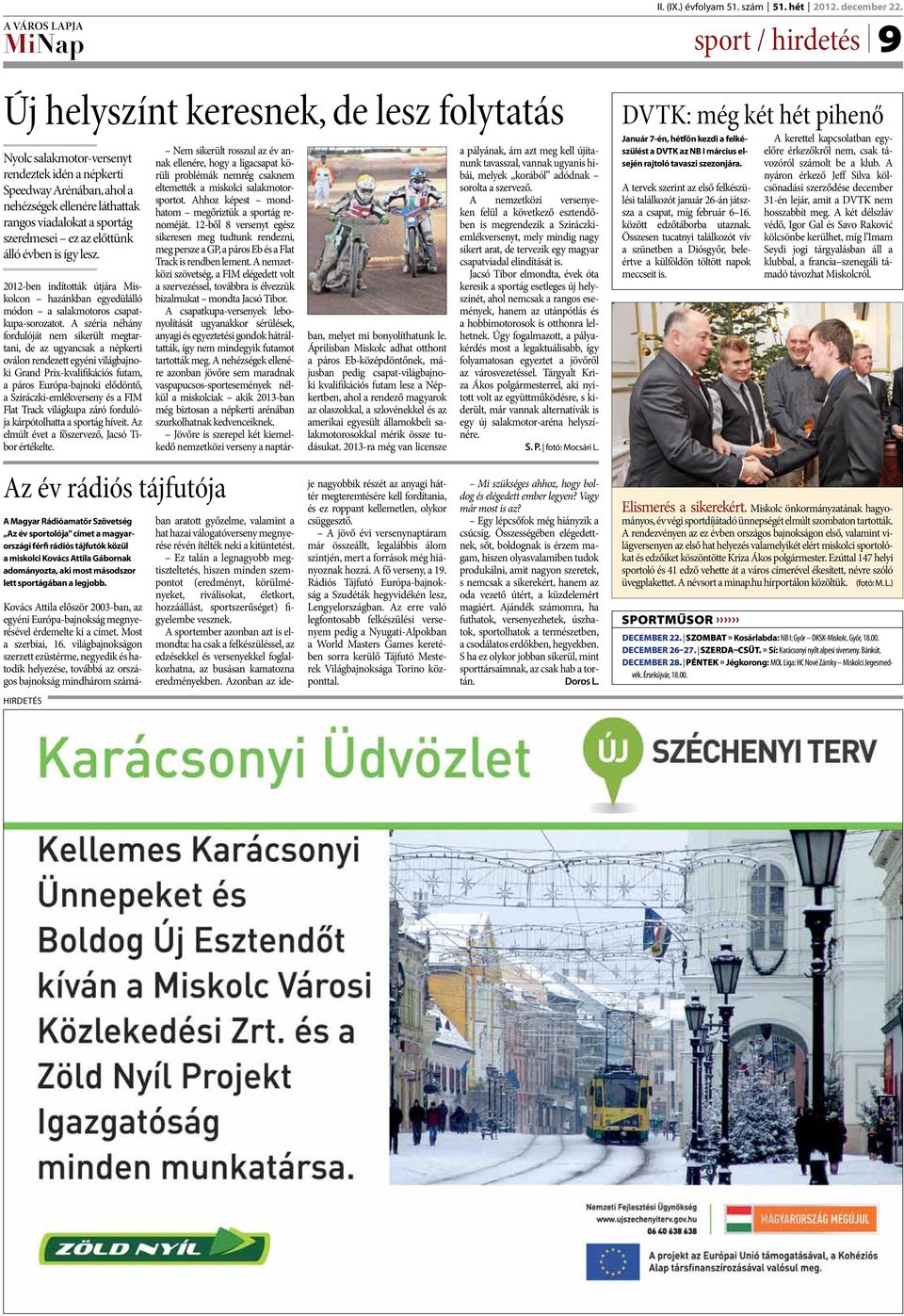 szerelmesei ez az előttünk álló évben is így lesz. 2012-ben indították útjára Miskolcon hazánkban egyedülálló módon a salakmotoros csapatkupa-sorozatot.
