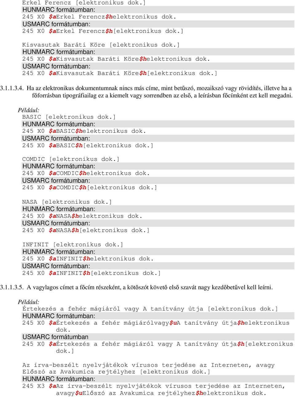 rövidítés, illetve ha a f forrásban tipográfiailag ez a kiemelt vagy sorrendben az els, a leírásban f címként ezt kell megadni. BASIC [elektronikus dok.] 245 X0 $abasic$helektronikus dok.