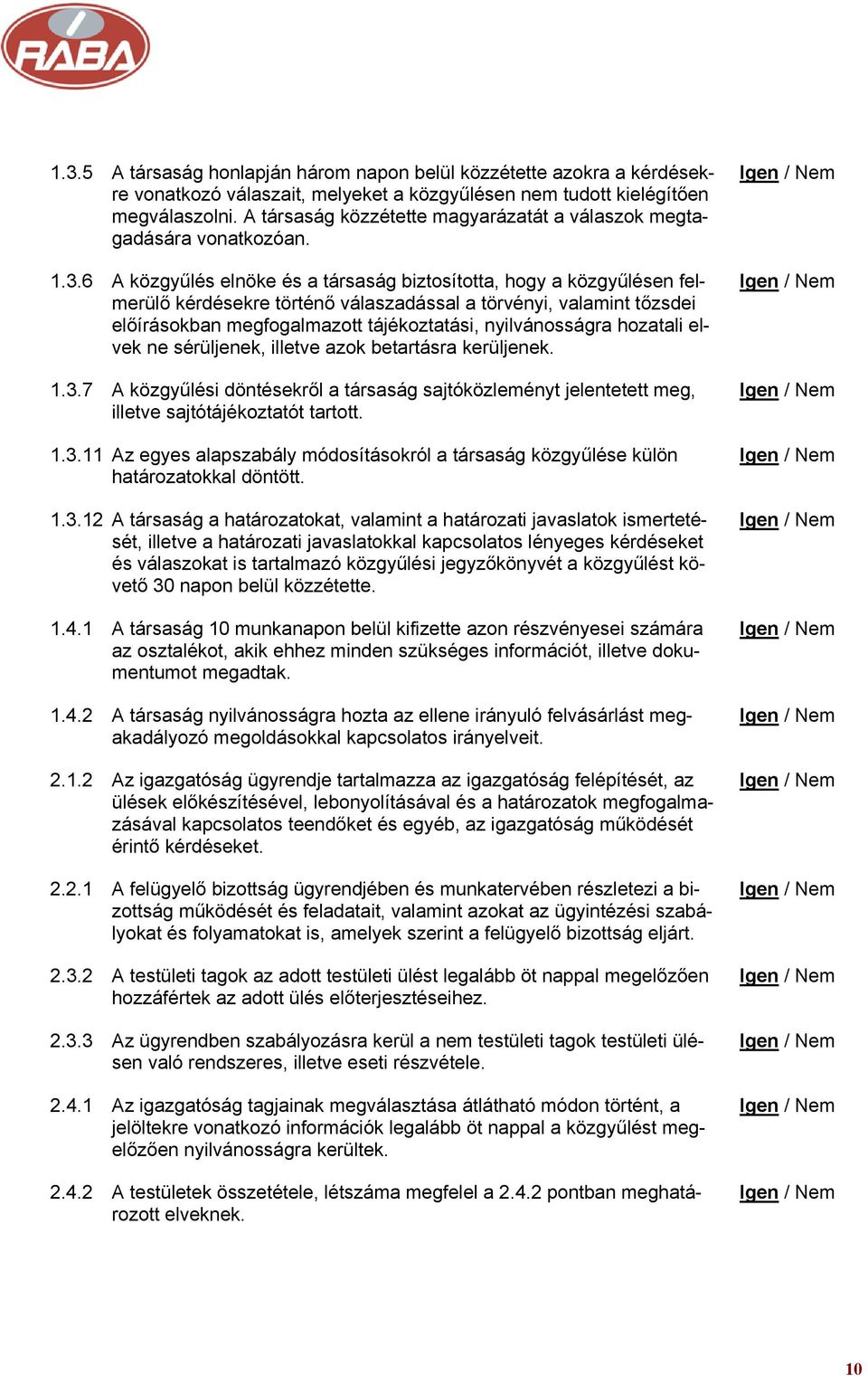 6 A közgyűlés elnöke és a társaság biztosította, hogy a közgyűlésen felmerülő kérdésekre történő válaszadással a törvényi, valamint tőzsdei előírásokban megfogalmazott tájékoztatási, nyilvánosságra