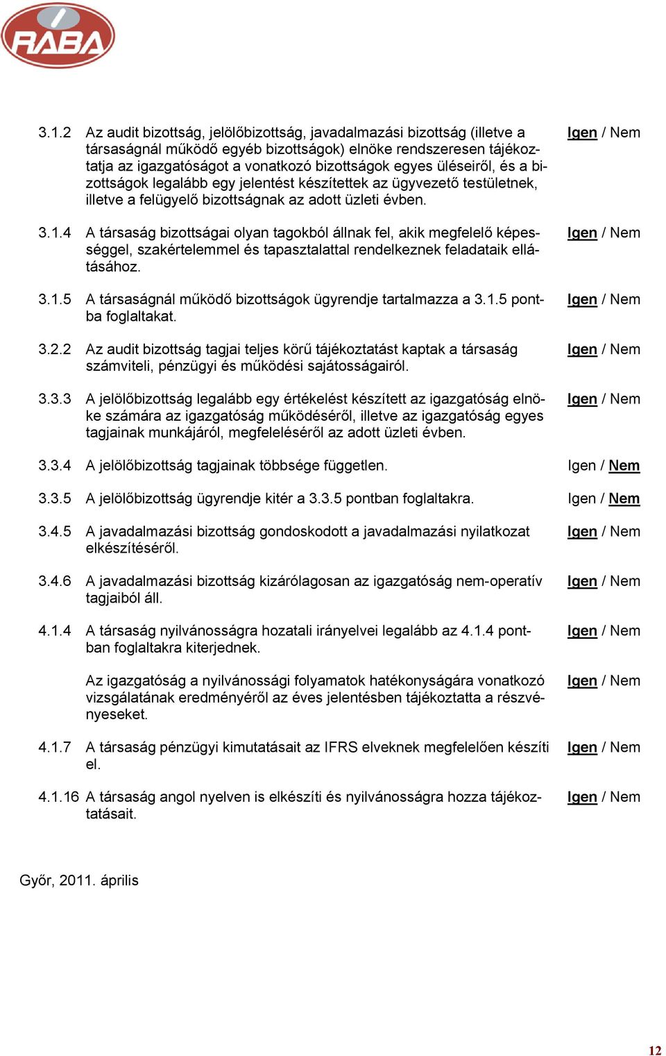 4 A társaság bizottságai olyan tagokból állnak fel, akik megfelelő képességgel, szakértelemmel és tapasztalattal rendelkeznek feladataik ellátásához. 3.1.