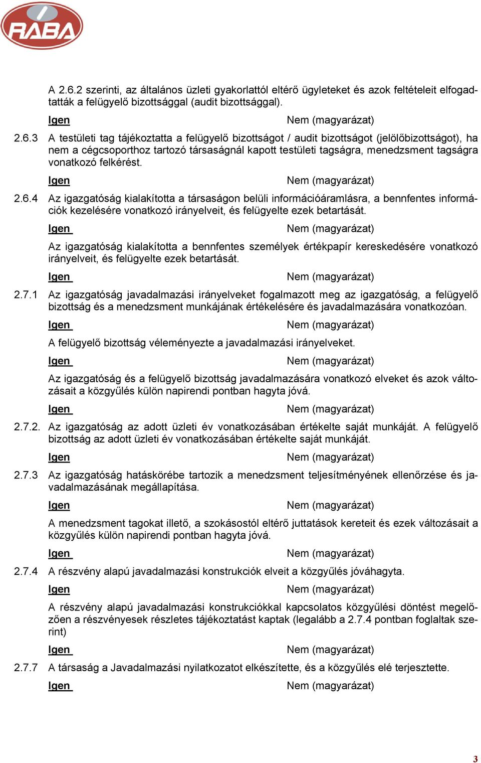 3 A testületi tag tájékoztatta a felügyelő bizottságot / audit bizottságot (jelölőbizottságot), ha nem a cégcsoporthoz tartozó társaságnál kapott testületi tagságra, menedzsment tagságra vonatkozó